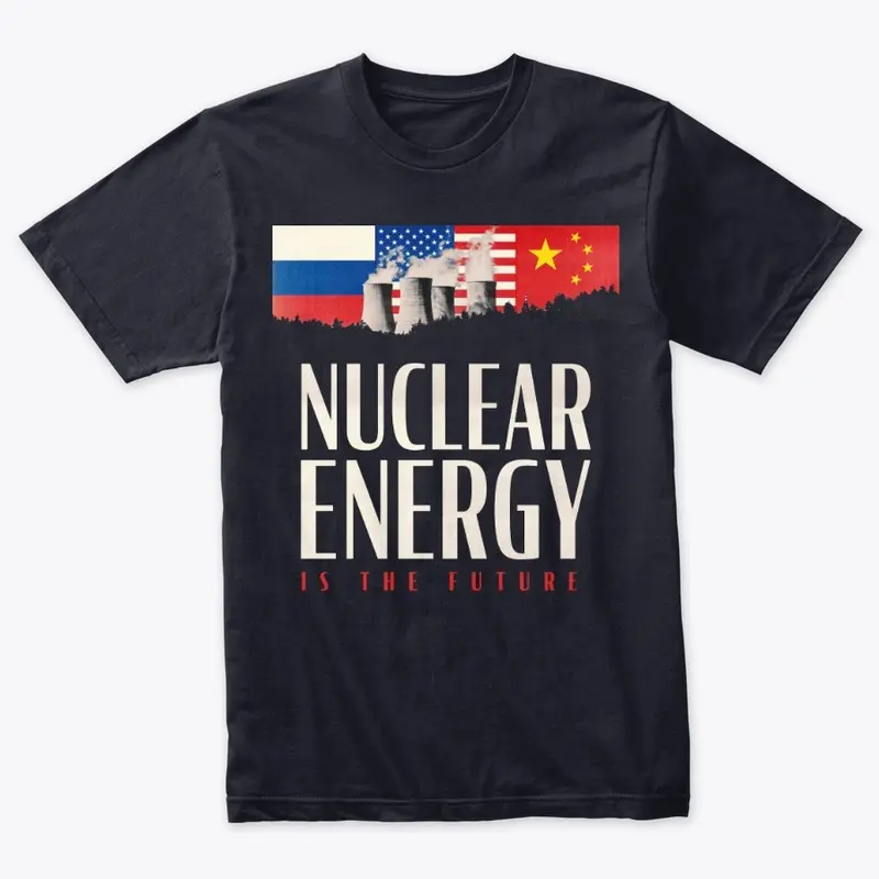 Nuclear Energy is the Future Shirt